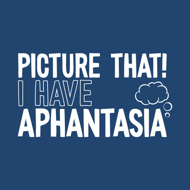 Picture That! I Have Aphantasia, Funny Aphantasic Pun by emmjott