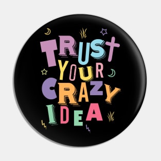 Trust your crazy idea Pin