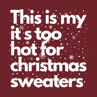 This is my it s too hot for christmas sweaters T-Shirt