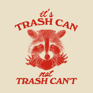 It’s Trash Can, Not Trash Can’t Raccoon T-Shirt