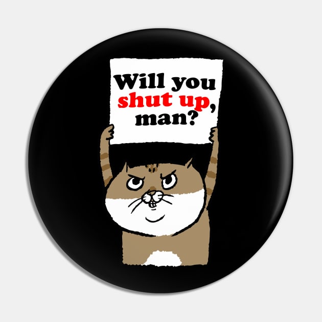 Cranky Cat Will You Shut Up, Man? Pin by BadDesignCo