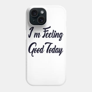 I m Feeling Good Today Phone Case