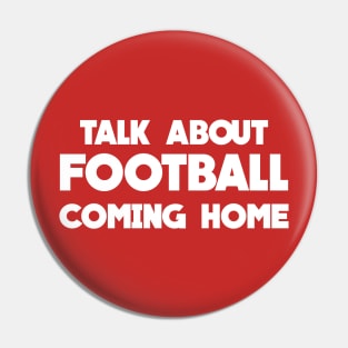 Talk About Football Coming Home Pin