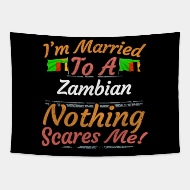 I'm Married To A Zambian Nothing Scares Me - Gift for Zambian From Zambia Africa,Eastern Africa, Tapestry by Country Flags