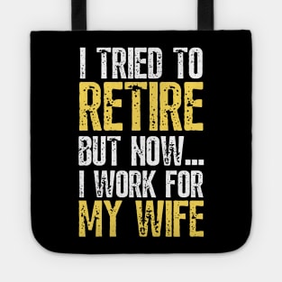 i tried to retire but now i work for my wife Funny Retirement Tote