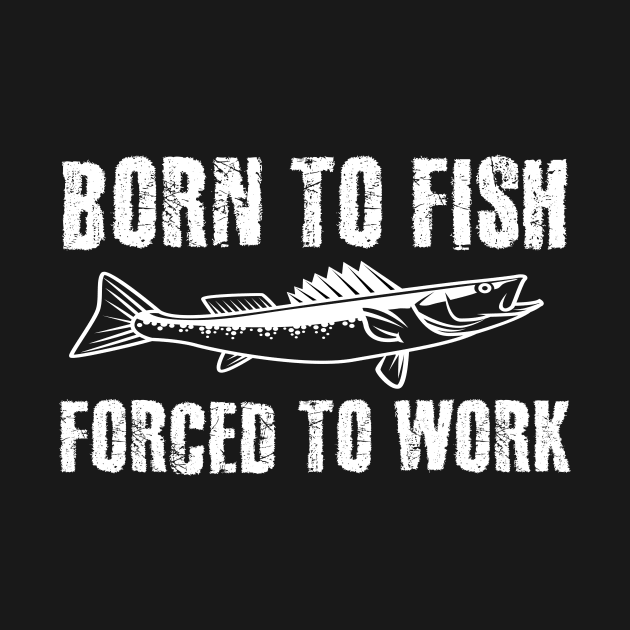 Born To Fish Forced To Work by sanavoc