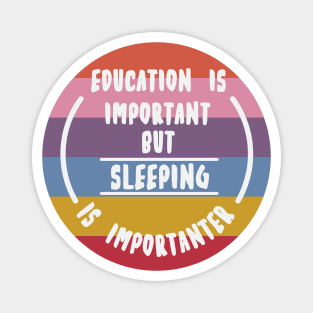 Education is important but the sleeping is importanter Magnet