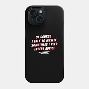 Of Course I Talk To Myself Sometimes I Need Expert Advice Phone Case