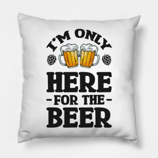 I'm only here for the beer - Funny Hilarious Meme Satire Simple Black and White Beer Lover Gifts Presents Quotes Sayings Pillow