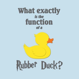 What Exactly is the Function of a Rubber Duck? T-Shirt