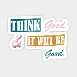 Think good and it will be good Magnet