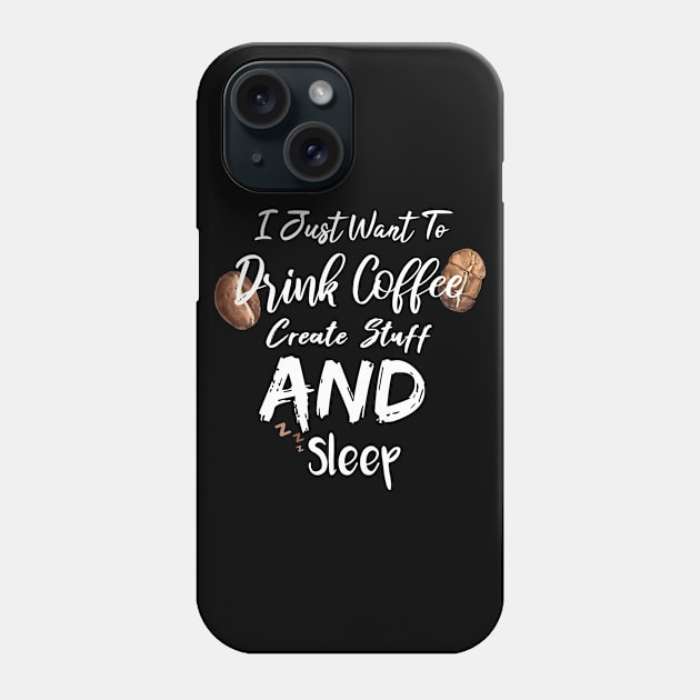 I Just Want To Drink Coffee Create Stuff And Sleep Phone Case by SAM DLS