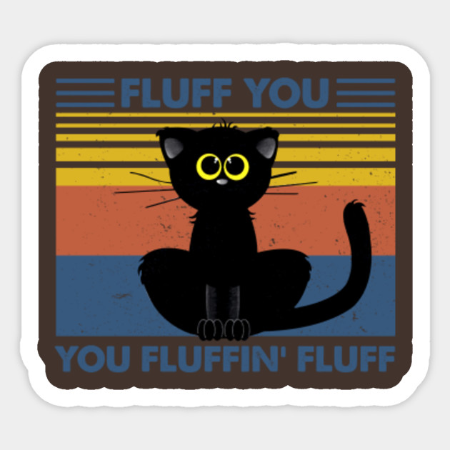 Fluff You You Fluffin Fluff Cats Black Vintage Cats Black