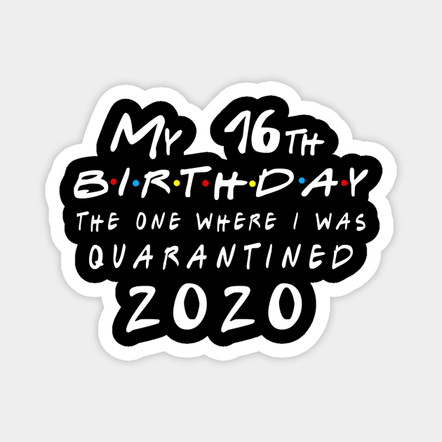 Quarantine 16th Birthday 2020 The one here I was Quarantined Magnet by badboy