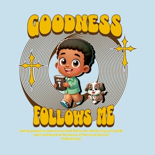 GOODNESS FOLLOWS ME T-Shirt