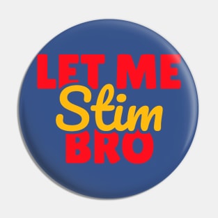 Let Me Stim Bro Pin