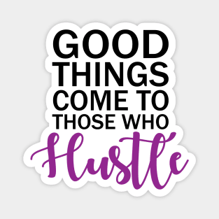 Good Things Comes To Those Who Hustle Magnet