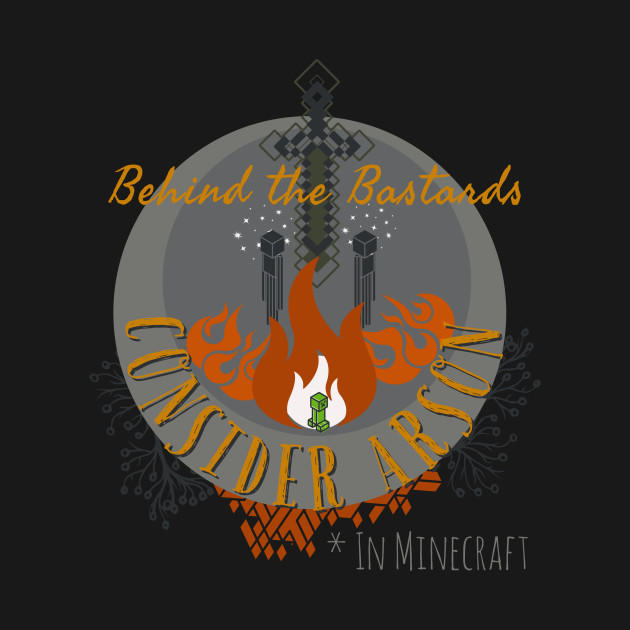 Disover Consider Arson.. in Minecraft - Behind The Bastards - T-Shirt