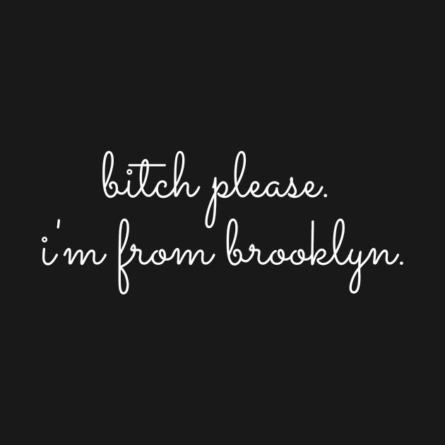 Bitch please. I'm from Brooklyn. by mike11209