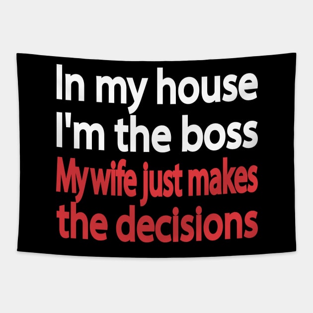 In my house I'm the boss. My wife just makes the decisions Tapestry by It'sMyTime