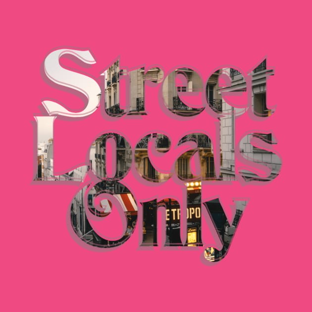 Street Locals Only by afternoontees