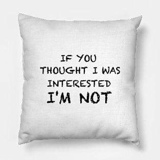 If you thought I was interested I'm not text Pillow