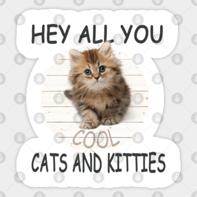 Hey All You Cool Cats And Kittens Funny Gift Hey All You Cool Cats And Kittens Adesivo Teepublic It