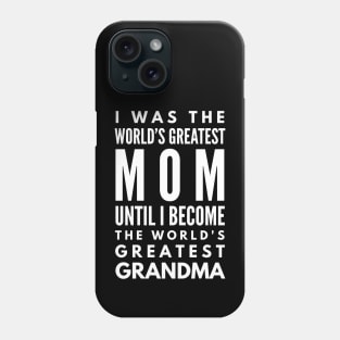 I Was The World's Greatest Mom Until I Become The World's Greatest Grandma - Family Phone Case