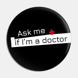 Ask me if I'm a doctor. Pin