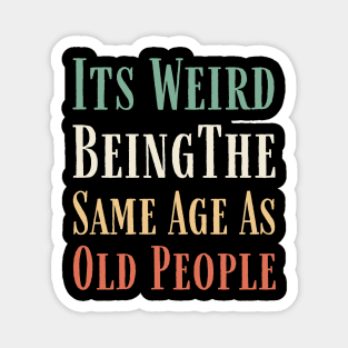 Its weird being the same age as old people Retro Funny Magnet