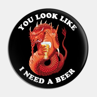 You Look Like I Need A Beer Pin