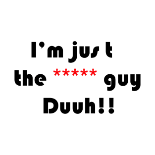 funny quote i'm the ***** guy duuh!!, for men,women,girls,boys T-Shirt