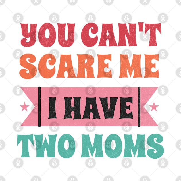 You can't scare me I have two moms by Tintedturtles