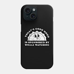 Today's Good Mood Is Sponsored By Whale Watching Gift for Whale Watching Lover Phone Case