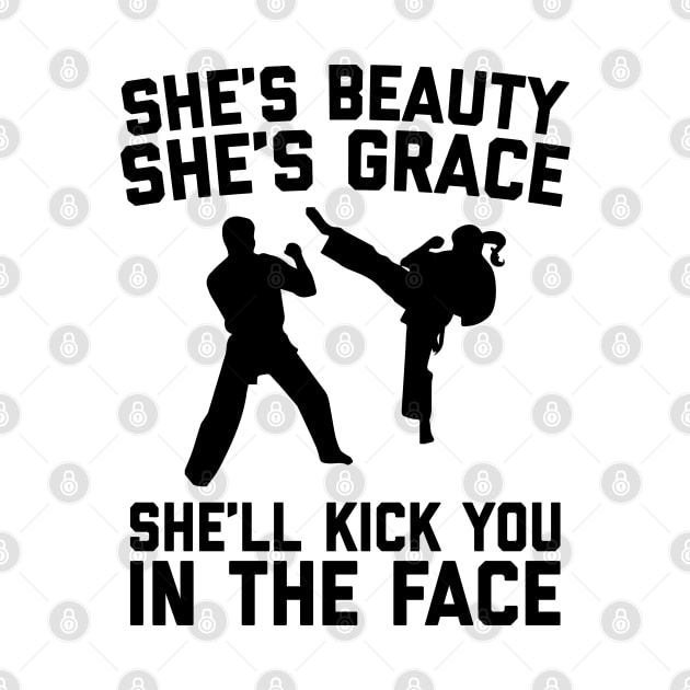 She's Beauty She's Grace She'll Kick You In The Face - Funny Feminist Karate Girl Kung Fu & Martial Arts by ahmed4411