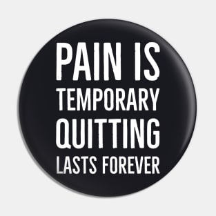 Pain Is Temporary Quitting Lasts Forever Pin