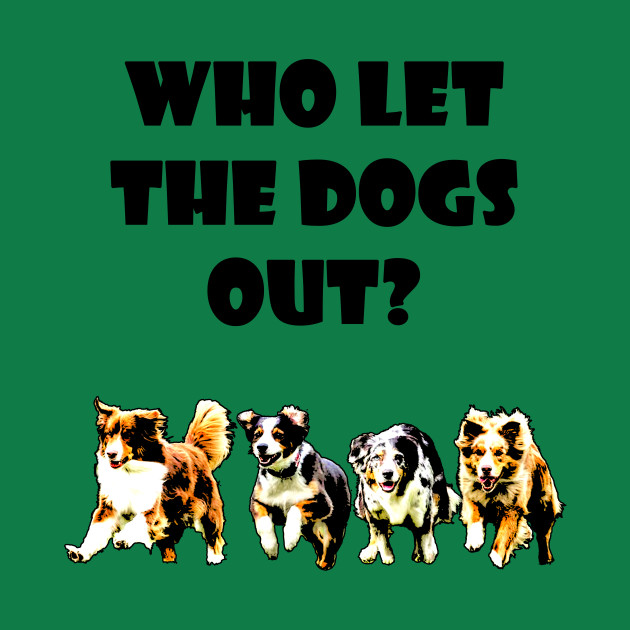 Who let the dogs out? Dog T Shirt TeePublic