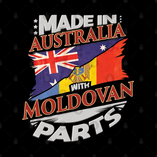 Made In Australia With Moldovan Parts - Gift for Moldovan From Moldova by Country Flags