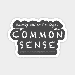 Common Sense can't be taught. Magnet