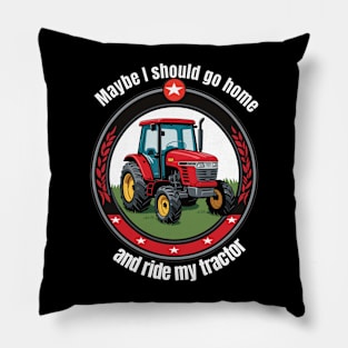 Need to go home and drive my tractor Pillow