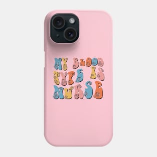 My Blood Type is Nurse Phone Case