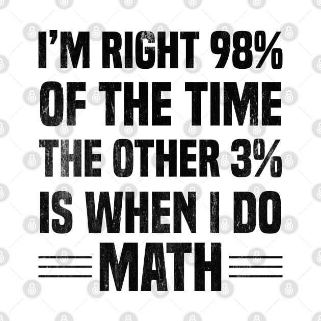 I'm Right 98% Of The Time The Other 3% Is When I Do Math by Blonc