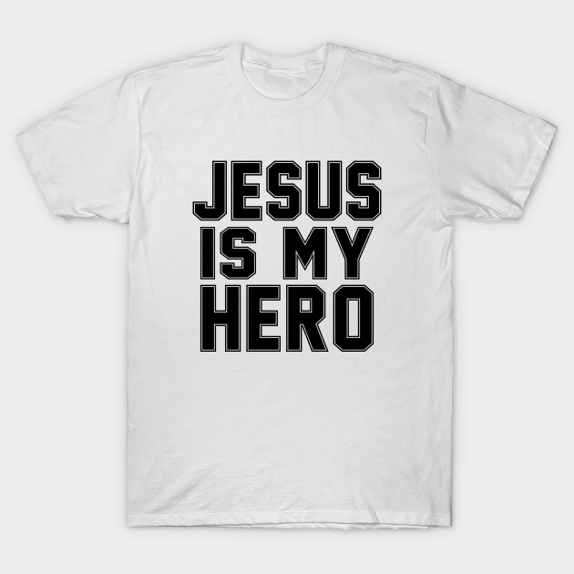 jesus is my hero t shirt