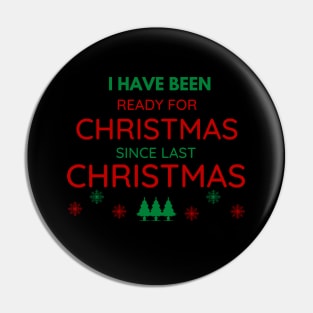 I HAVE BEEN READY FOR CHRISTMAS SINCE LAST CHRISTMAS Pin