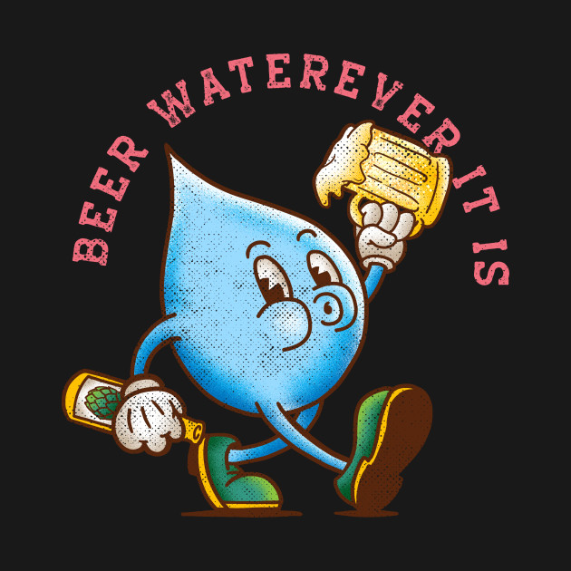 Disover Beer Waterever It Is - Beer - T-Shirt