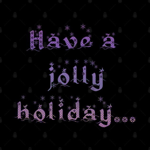 'Have a Jolly Holiday...' Christmas Seasonal Holiday Message in Purple on Black by karenmcfarland13