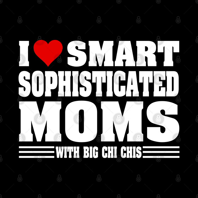 I Love Hot Moms | I Love Smart Sophisticated Moms with Big Chi Chis by Moonsmile Products