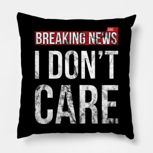 Breaking News I Don't Care Funny Sassy Distressed T-Shirt Pillow