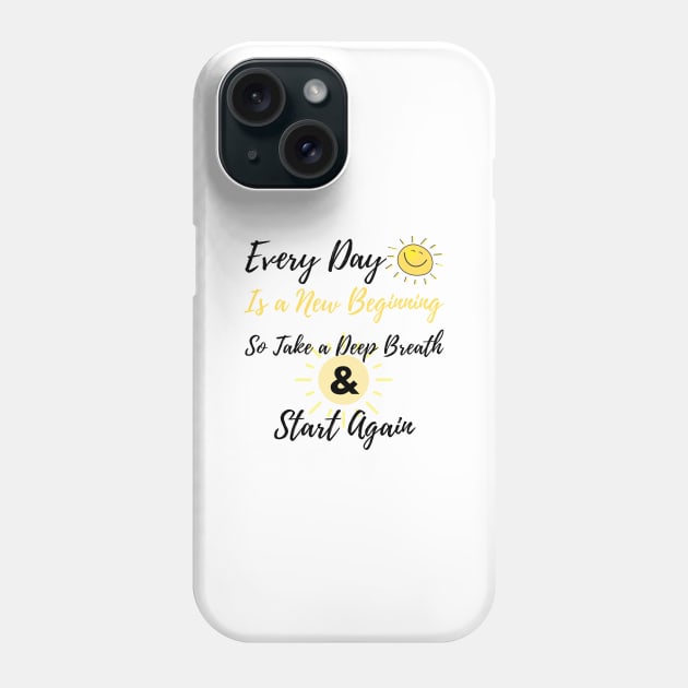 inspirational quote, Every day is a new beginning so take a deep breath and start again Phone Case by Mohammed ALRawi
