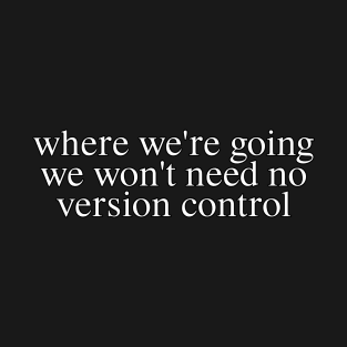 We Won't Need No Version Control T-Shirt